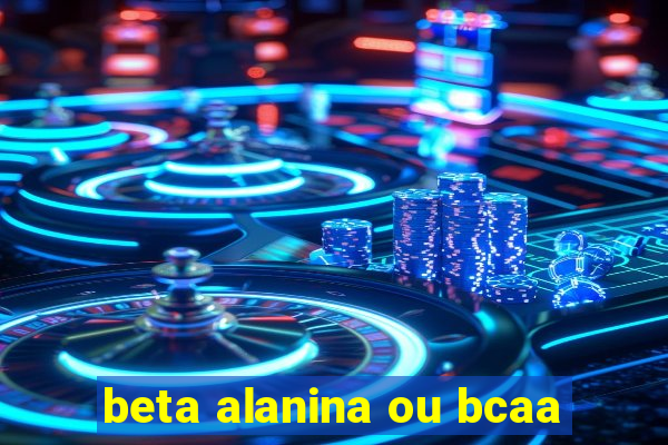 beta alanina ou bcaa